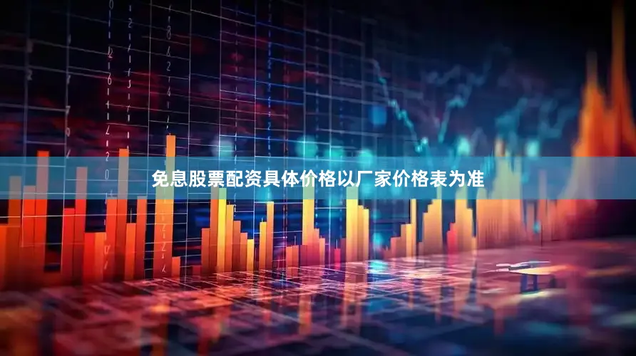 免息股票配资具体价格以厂家价格表为准