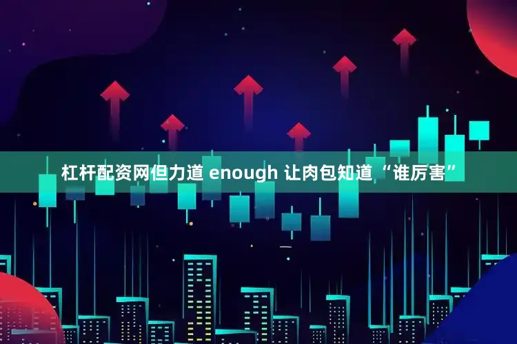 杠杆配资网但力道 enough 让肉包知道 “谁厉害”