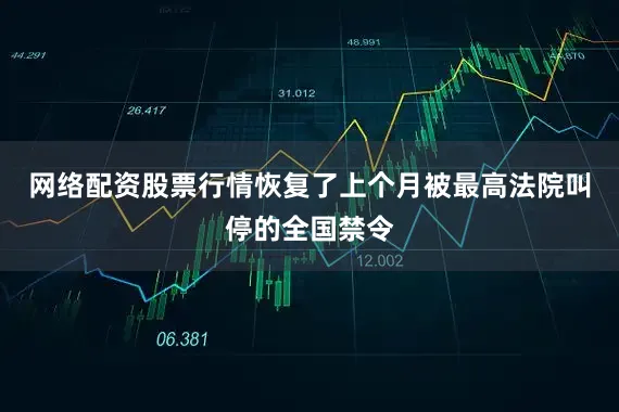 网络配资股票行情恢复了上个月被最高法院叫停的全国禁令