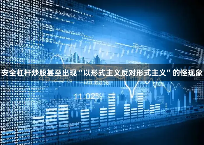 安全杠杆炒股甚至出现“以形式主义反对形式主义”的怪现象