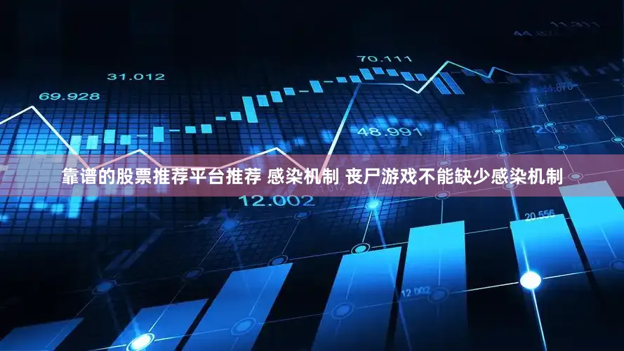 靠谱的股票推荐平台推荐 感染机制 丧尸游戏不能缺少感染机制