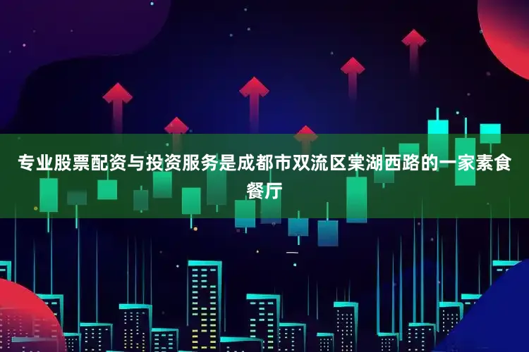 专业股票配资与投资服务是成都市双流区棠湖西路的一家素食餐厅