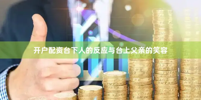 开户配资台下人的反应与台上父亲的笑容
