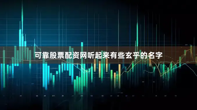 可靠股票配资网听起来有些玄乎的名字