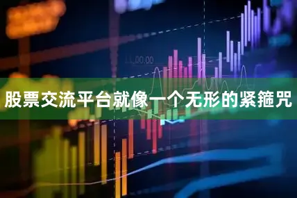 股票交流平台就像一个无形的紧箍咒