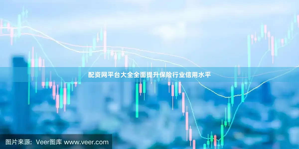 配资网平台大全全面提升保险行业信用水平