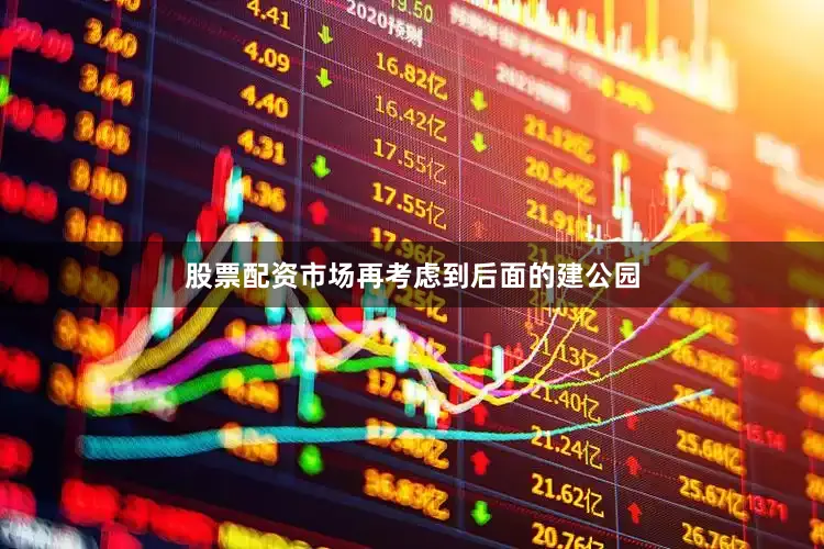 股票配资市场再考虑到后面的建公园