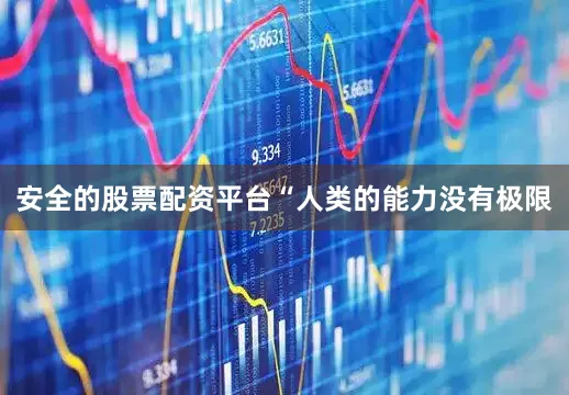 安全的股票配资平台“人类的能力没有极限
