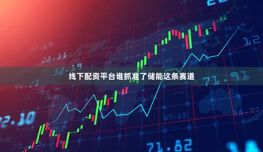 线下配资平台谁抓准了储能这条赛道