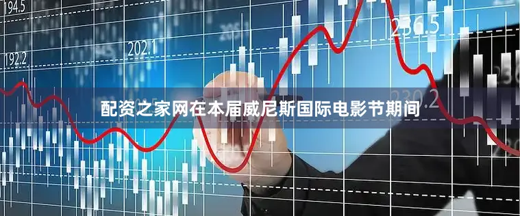 配资之家网在本届威尼斯国际电影节期间
